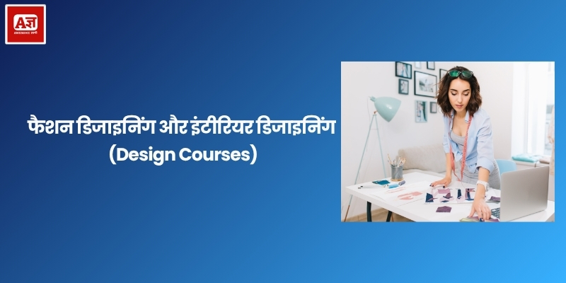 फैशन डिजाइनिंग और इंटीरियर डिजाइनिंग (Design Courses)